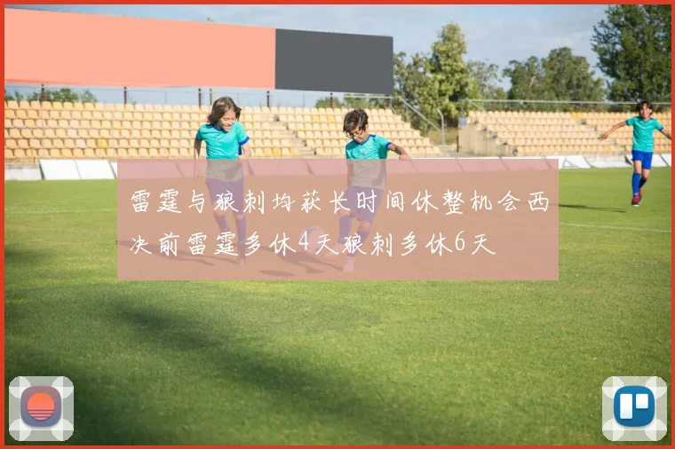 雷霆与狼刺均获长时间休整机会西决前雷霆多休4天狼刺多休6天