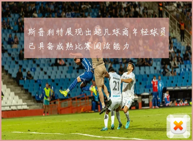 斯普利特展现出超凡球商年轻球员已具备成熟比赛阅读能力