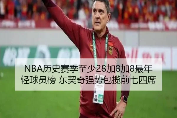 NBA历史赛季至少28加8加8最年轻球员榜 东契奇强势包揽前七四席